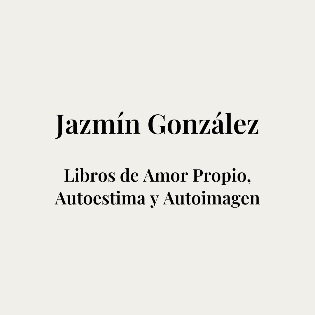 Libros de Autoestima, Amor Propio y Autoimagen. Autora Jazmín González