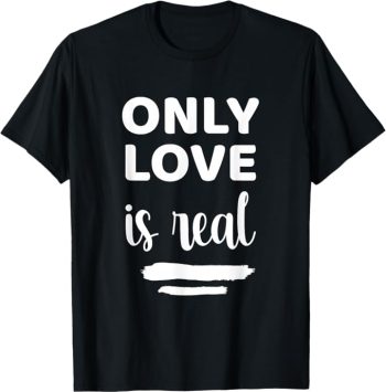 Camiseta Only Love Is Real